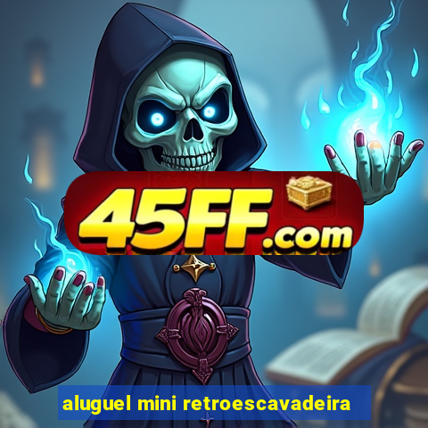 aluguel mini retroescavadeira